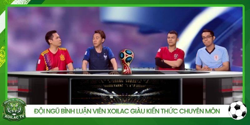 Đội ngũ bình luận viên Xoilac giàu kiến thức chuyên môn