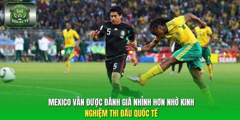  Mexico vẫn được đánh giá nhỉnh hơn nhờ kinh nghiệm thi đấu quốc tế.